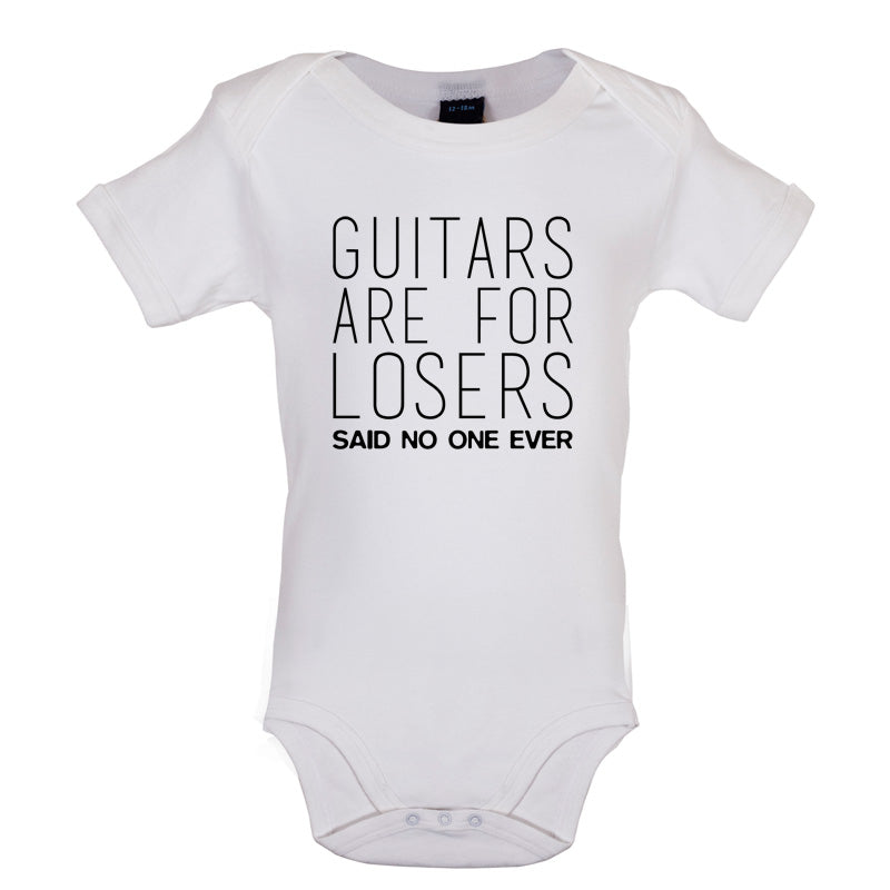 Guitars Are For Losers Said No One Ever Baby T Shirt