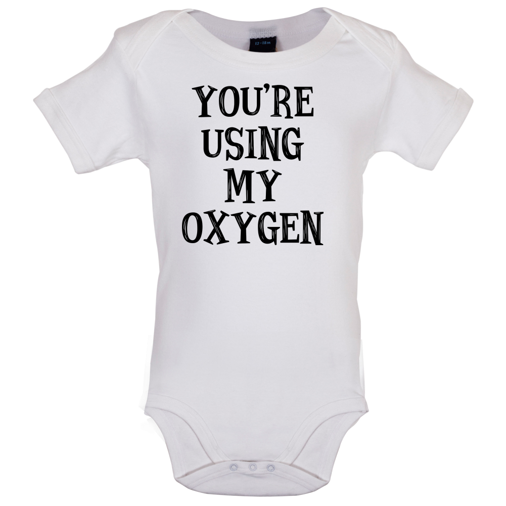 You're Using My Oxygen Baby T Shirt