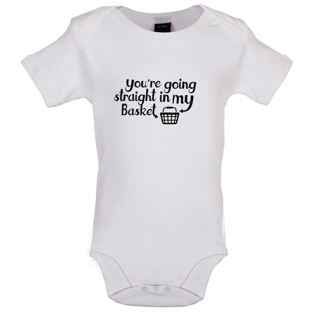 You're Going Straight In My Basket Baby T Shirt
