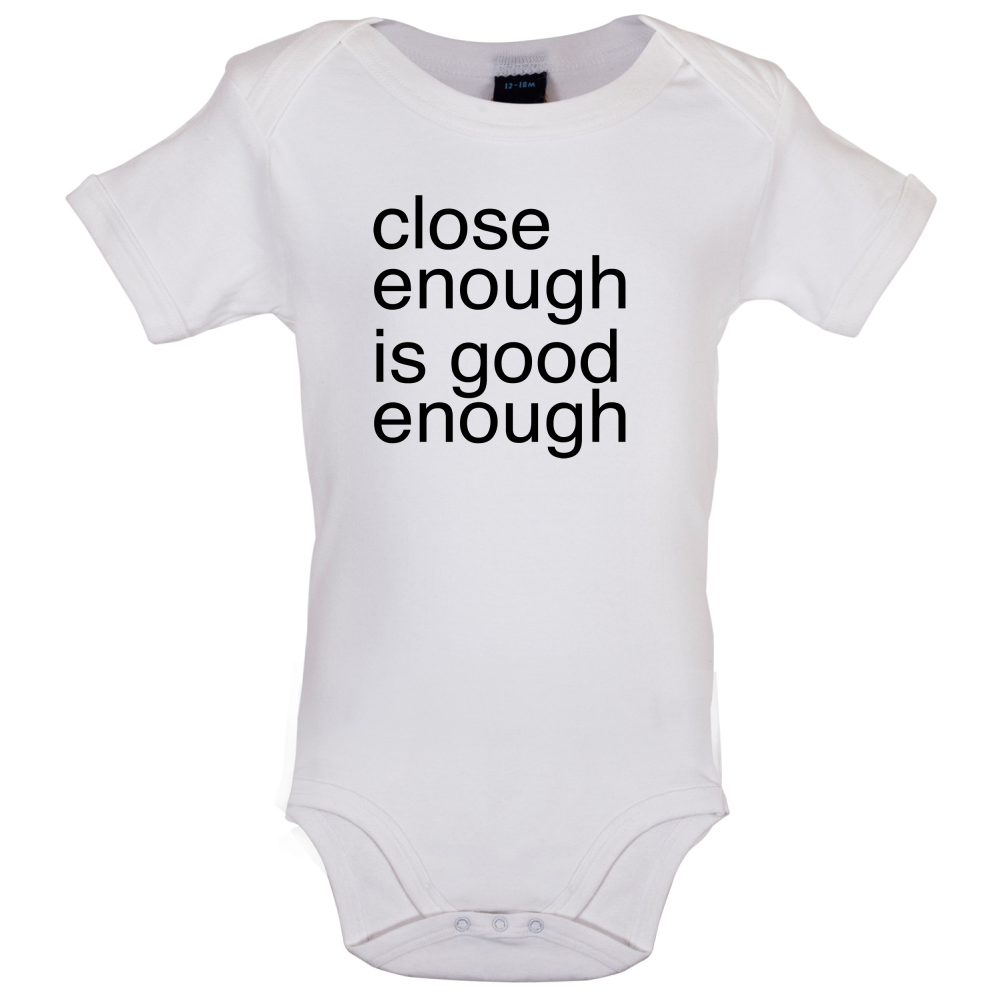 Close Enough Is Good Enough Baby T Shirt