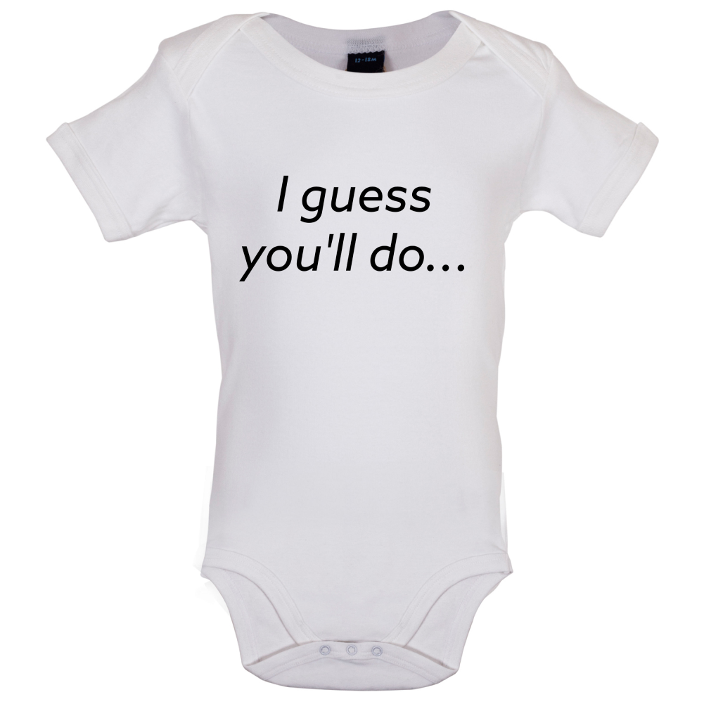 I Guess You'll Do Baby T Shirt