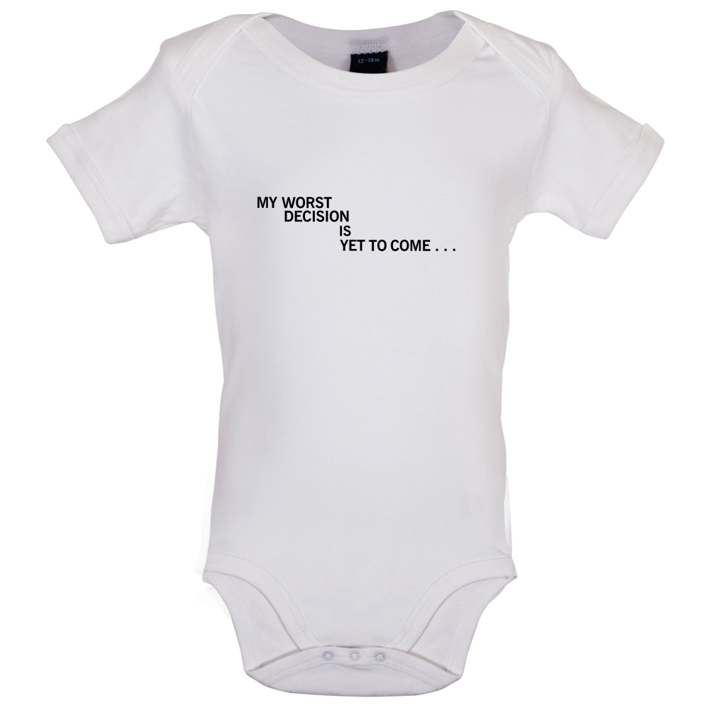 My Worst Decision Is Yet To Come Baby T Shirt