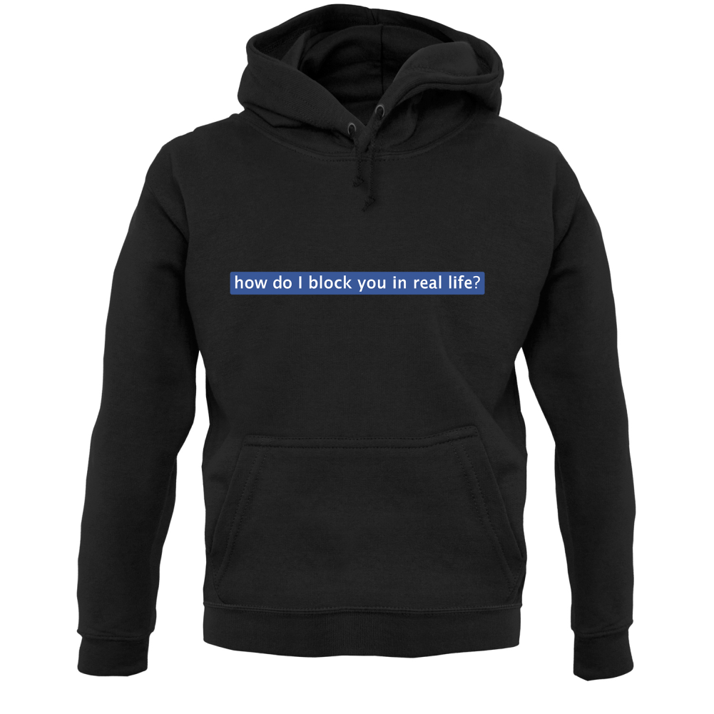 How Do I Block You In Real Life T Shirt