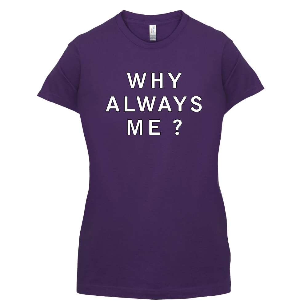 Why Always Me T Shirt