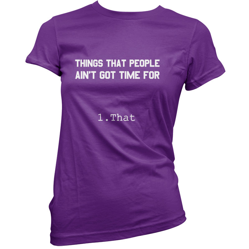 Things people ain't got time for
. 1. That T Shirt