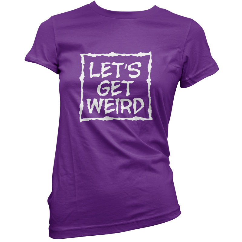 Lets Get Weird T Shirt
