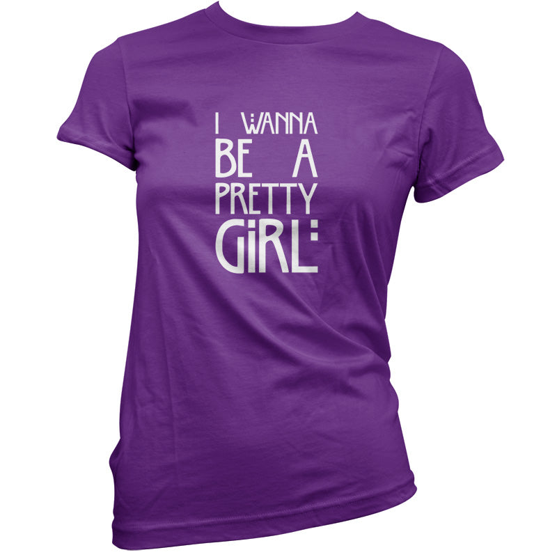 I Wanna Be A Pretty Girl T Shirt