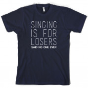 Singing Is For Losers Said No One Ever T Shirt