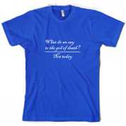 What Do We Say To The God Of Death T Shirt