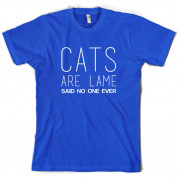 Cats Are lame Said No One Ever T Shirt