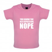 You Know The Old Expression, NOPE Baby T Shirt