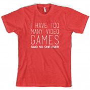 I Have Too Many Video Games Said No One Ever T Shirt