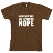 You Know The Old Expression, NOPE T Shirt