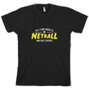 All I Care About Is Netball T Shirt