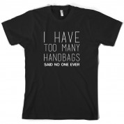 I Have Too Many Handbags Said No One Ever T Shirt