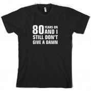 80 Years And I Still Don't Give A Damn T Shirt