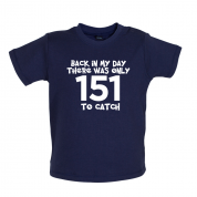 There was Only 151 To Catch Baby T Shirt