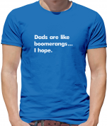 Dad's Are Like Boomerangs.. T Shirt