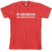 Up and Dressed what more do you want? T Shirt
