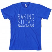 Baking Sucks Said No One Ever T Shirt