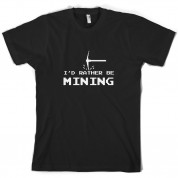 I'd Rather be Mining T Shirt