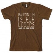 Badminton Is For Losers Said No One Ever T Shirt
