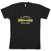 All I Care About Is Drumming T Shirt