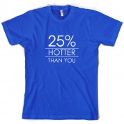 25% Hotter Than You T Shirt