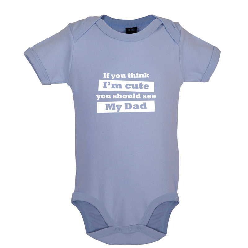 If You Think I'm Cute You Should See My Dad Baby T Shirt