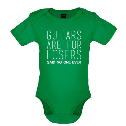 Guitars Are For Losers Said No One Ever Baby T Shirt