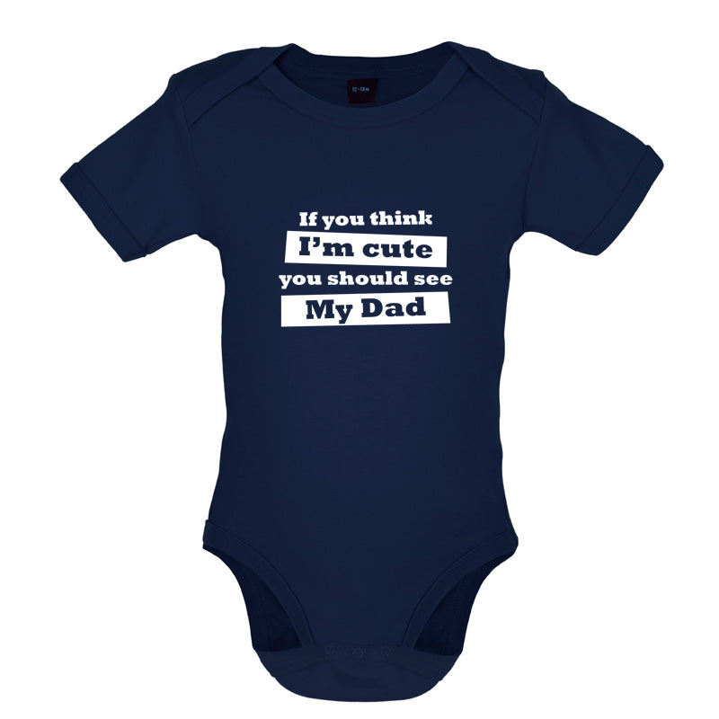 If You Think I'm Cute You Should See My Dad Baby T Shirt