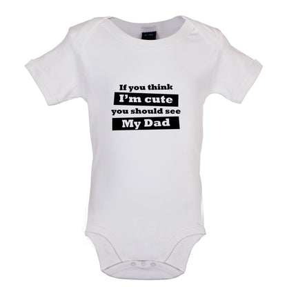 If You Think I'm Cute You Should See My Dad Baby T Shirt
