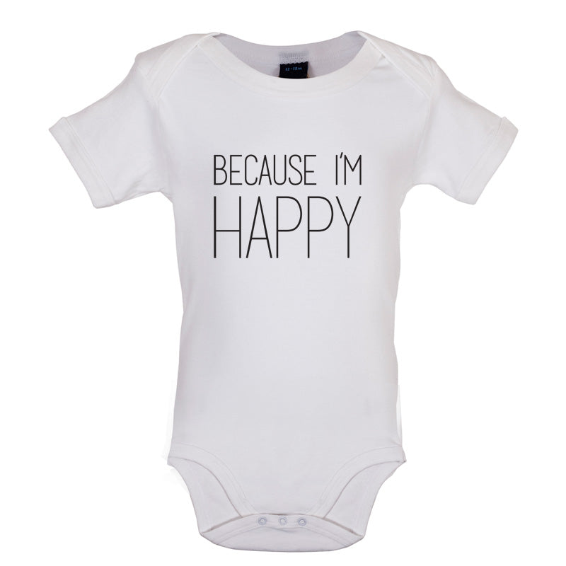 Because I'm Happy Baby T Shirt