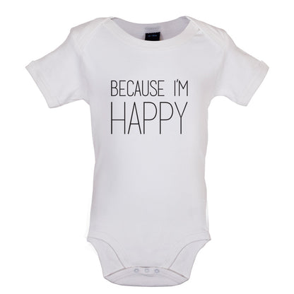 Because I'm Happy Baby T Shirt