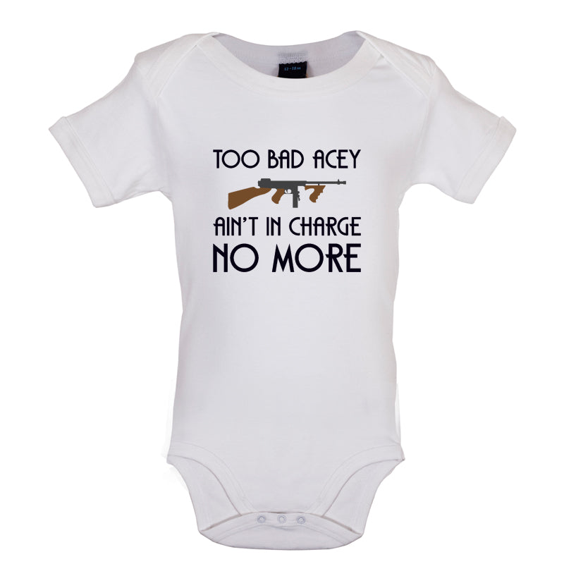 Too Bad Acey Aint In Charge No More Baby T Shirt