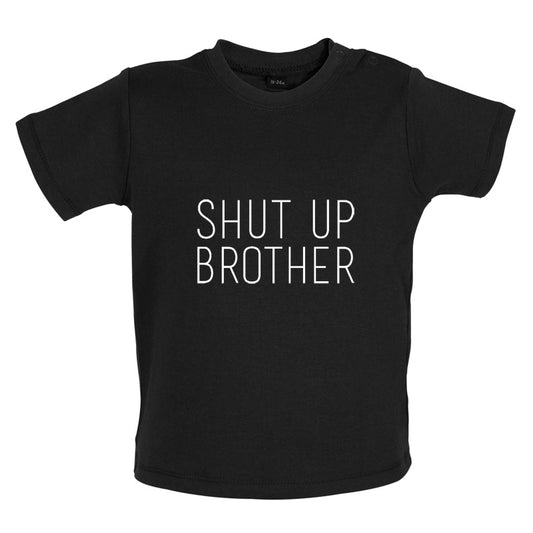 Shut Up Brother Baby T Shirt