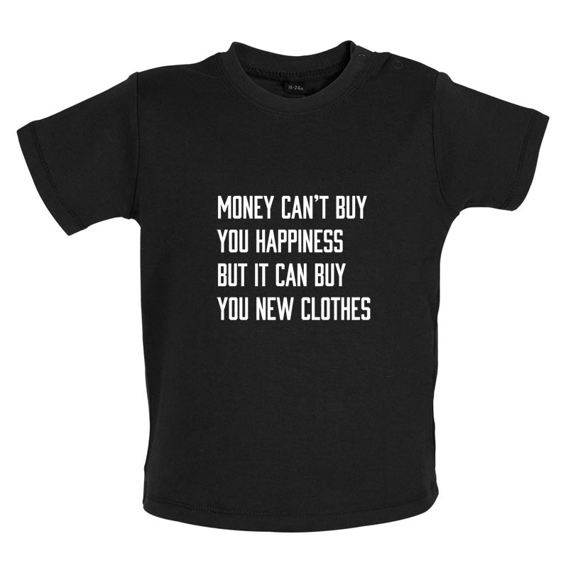 Money Can't Buy You Happiness But It Can Buy You New Clothes Baby T Shirt