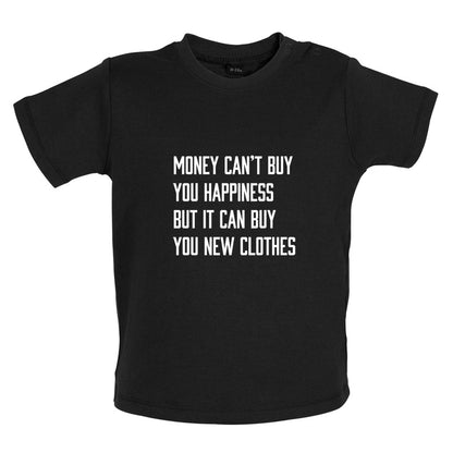 Money Can't Buy You Happiness But It Can Buy You New Clothes Baby T Shirt