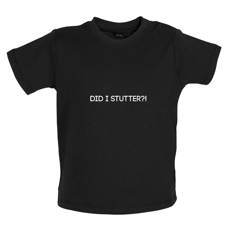 Did I Stutter Baby T Shirt