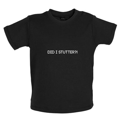 Did I Stutter Baby T Shirt
