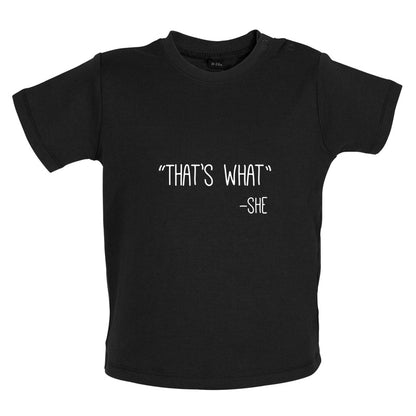 Thats What - She Baby T Shirt