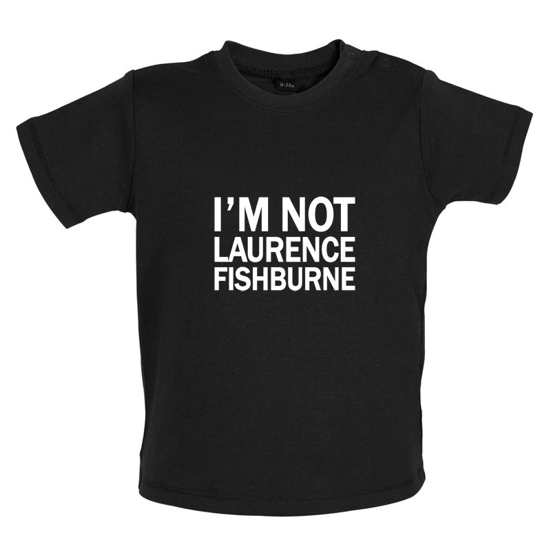 I'm Not Laurence Fishburne Baby T Shirt