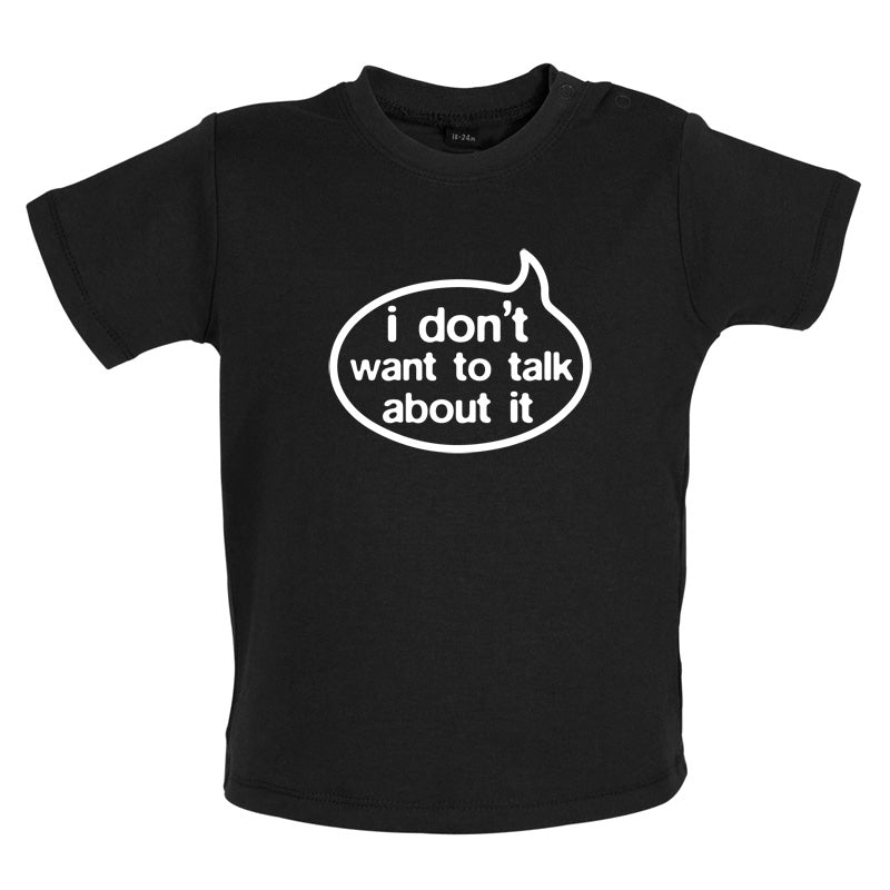 I Don't Want To Talk About It Baby T Shirt