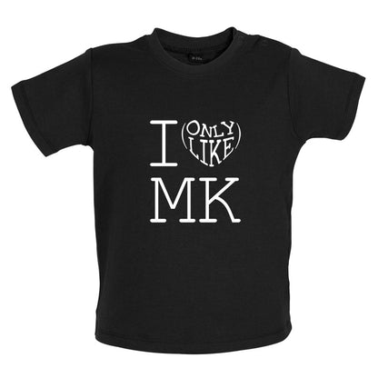 I Only Like Mk Baby T Shirt