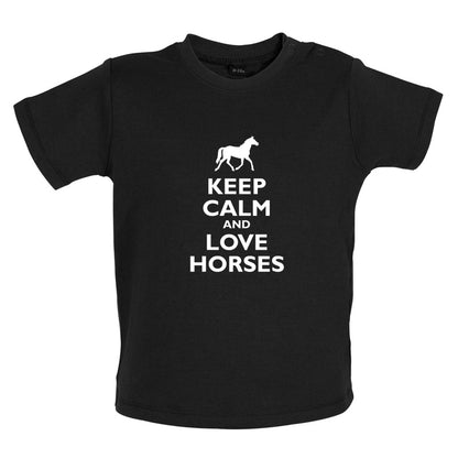 Keep Calm and Love Horses Baby T Shirt