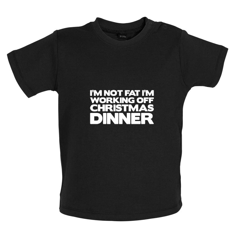 I'm Not Fat I'm Working Off Christmas Dinner Baby T Shirt