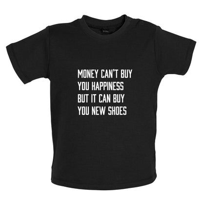 Money Can't Buy You Happiness But It Can Buy You New Shoes Baby T Shirt