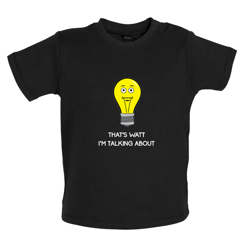 That's Watt I'm Talking About Baby T Shirt