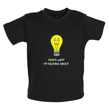That's Watt I'm Talking About Baby T Shirt