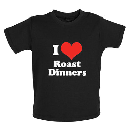 I Love Roast Dinners Baby T Shirt